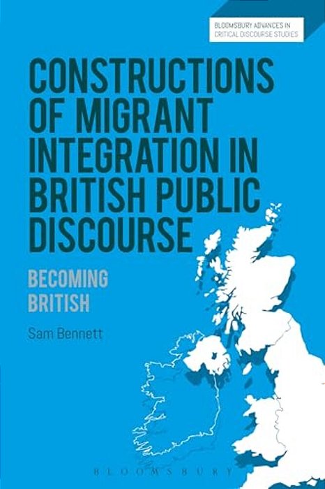 Constructions Of Migrant Integration In British Public Discourse: Becoming British-..