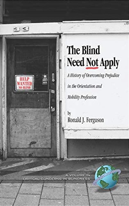 The Blind Need Not Apply: A History Of Overcoming Prejudice In The Orientation And Mobility Profession-..