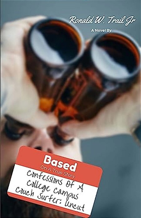 Confessions Of A College Campus Couch Surfer Uncut: Based On A True Story-..