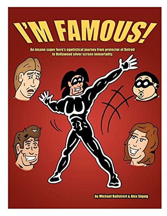 I'm Famous!: An Insane Super Hero's Egotistical Journey From Protector Of Detroit To Hollywood Silver Screen Immortality. -..