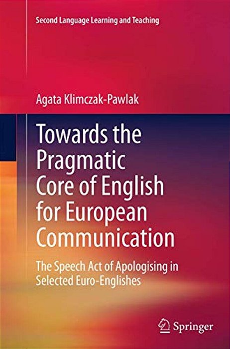 Towards The Pragmatic Core Of English For European Communication: The Speech Act Of Apologising In Selected Euro-Englishes-..