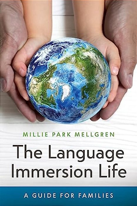 The Language Immersion Life: A Guide For Families-..