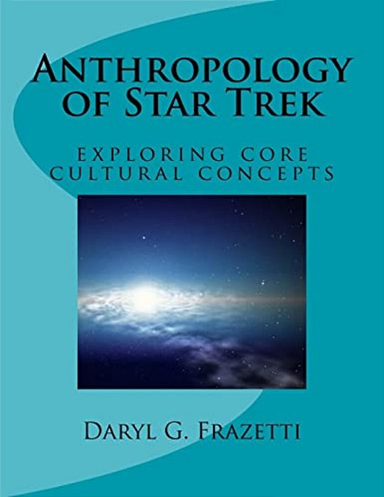 Anthropology Of Star Trek: Exploring Core Cultural Concepts-..