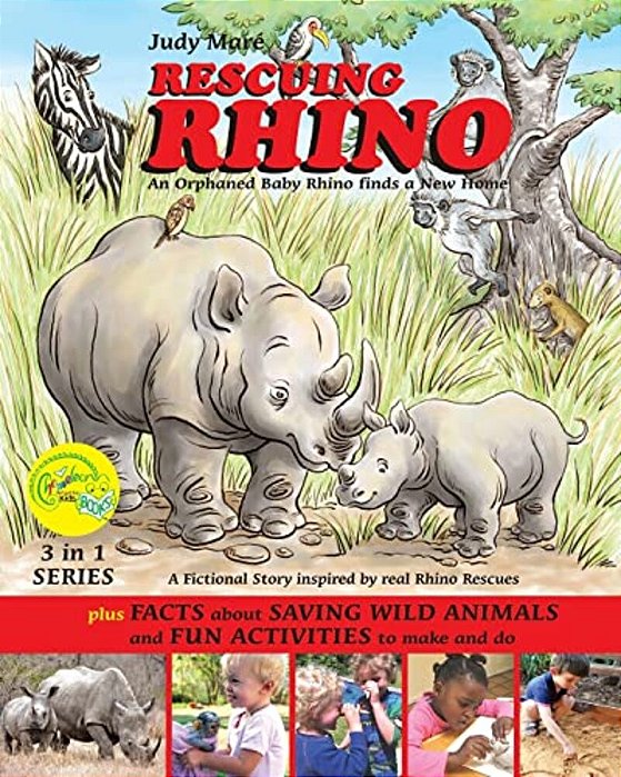 Rescuing Rhino An Orphaned Baby Rhino Finds A New Home: Plus Facts About Saving Wild Animals And Fun Activities To Make And Do-..