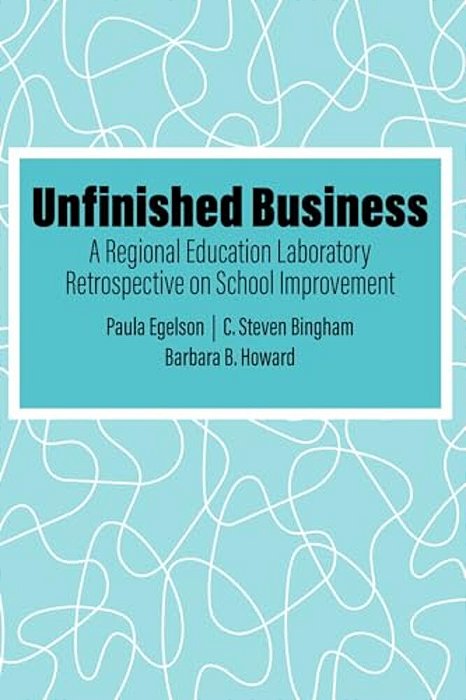 Unfinished Business: A Regional Education Laboratory Retrospective On School Improvement-..