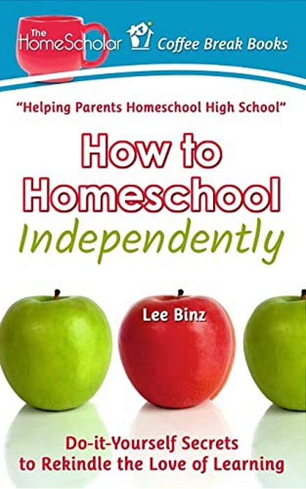How To Homeschool Independently: Do-It-yourself Secrets To Rekindle The Love Of Learning-..
