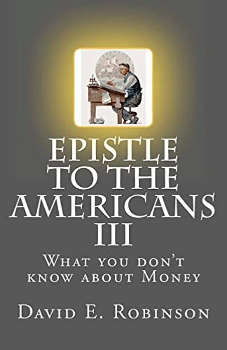 Epistle To The Americans III: What You Don't Know About Money-..