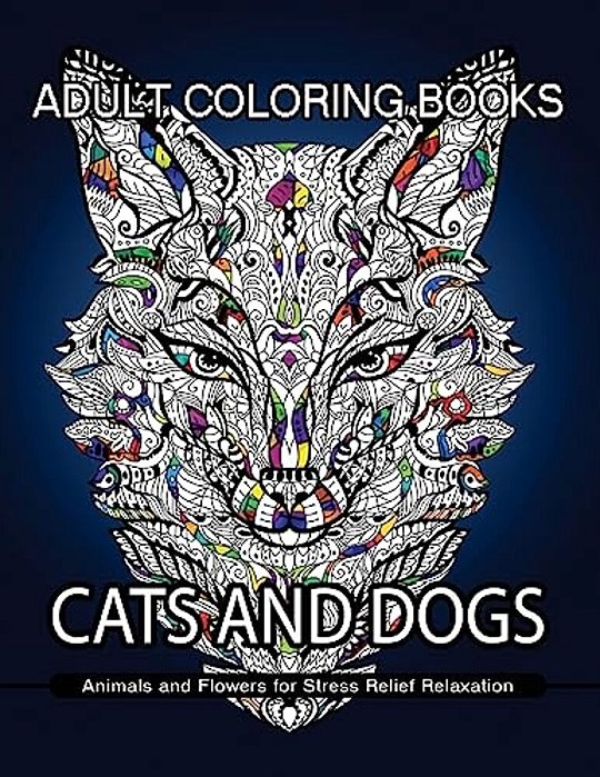 Adult Coloring Books Cats And Dogs: Animals And Flowers For Stress Relief Relaxation-..