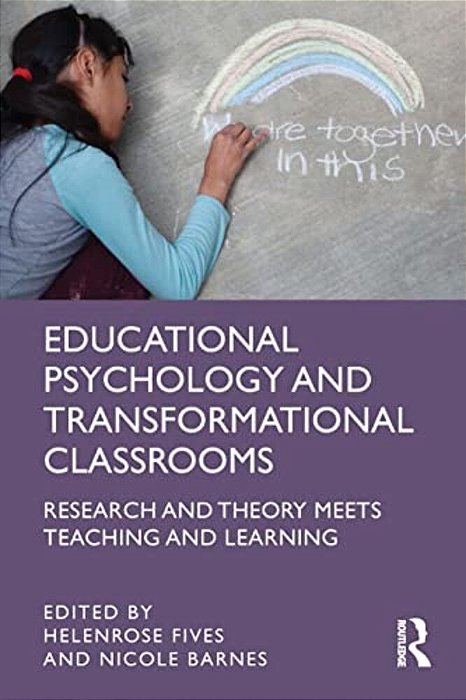 Educational Psychology And Transformational Classrooms: Research And Theory Meets Teaching And Learning-..