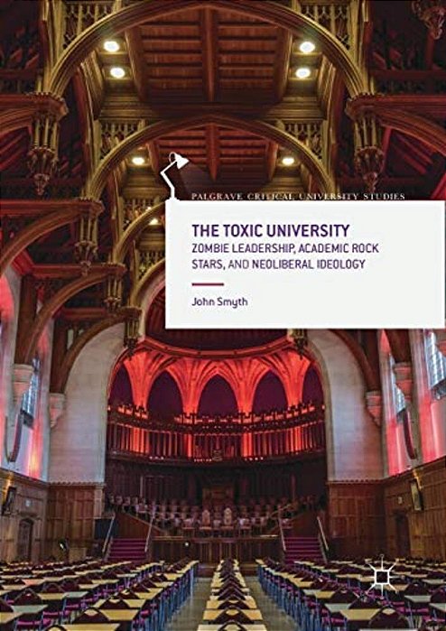 The Toxic University: Zombie Leadership, Academic Rock Stars And Neoliberal Ideology-..