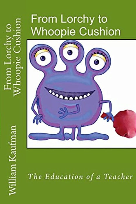 From Lorchy To Whoopie Cushion: The Education Of A Teacher-..
