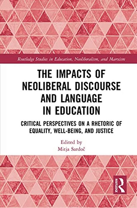 The Impacts Of Neoliberal Discourse And Language In Education: Critical Perspectives On A Rhetoric Of Equality, Well-Being, And Justice-..