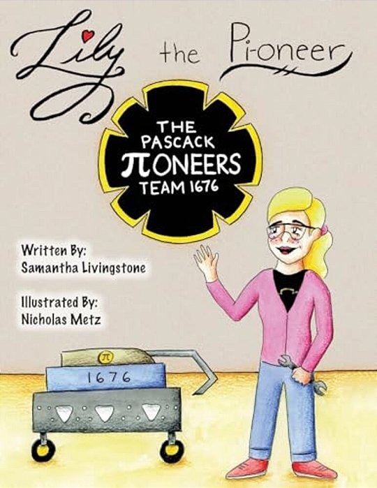 Lily The Pi-Oneer: The Book Was Written By First Team 1676, The Pascack Pi-Oneers To Inspire Children To Love Science, Technology, Engine-..