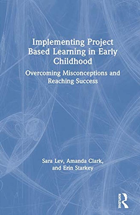 Implementing Project Based Learning In Early Childhood: Overcoming Misconceptions And Reaching Success-..