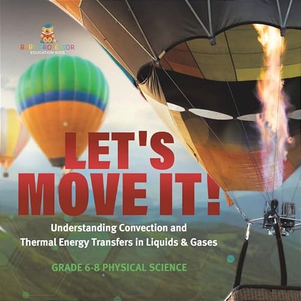 Let's Move It! Understanding Convection And Thermal Energy Transfers In Liquids & Gases Grade 6-8 Physical Science-..