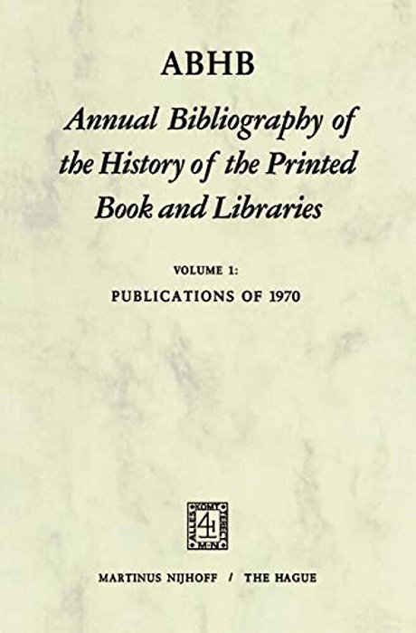 Abhb Annual Bibliography Of The History Of The Printed Book And Libraries: Volume 1: Publications Of 1970-..
