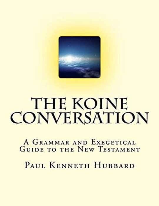The Koine Conversation: A Grammar And Exegetical Guide To The New Testament-..