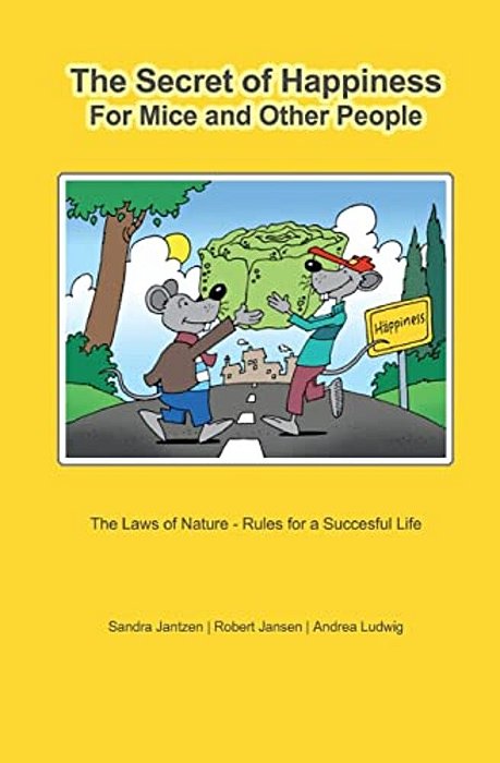 The Secret Of Happiness For Mice And Other People: The Laws Of Nature - Rules For A Successful Life-..