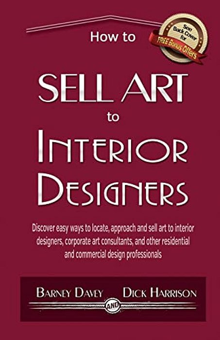 How To Sell Art To Interior Designers: Learn New Ways To Get Your Work Into The Interior Design Market And Sell More Art-..