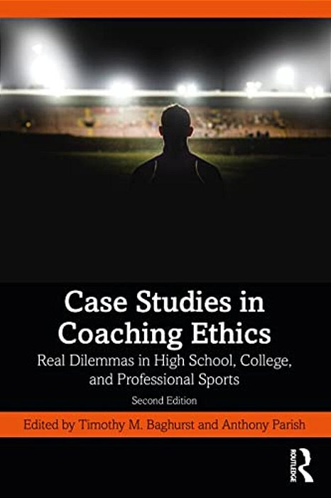 Case Studies In Coaching Ethics: Real Dilemmas In High School, College, And Professional Sports-..