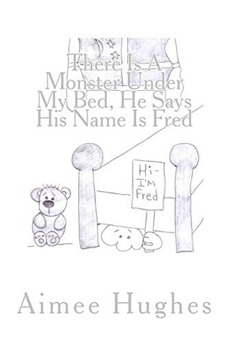 There Is A Monster Under My Bed, He Says His Name Is Fred-..