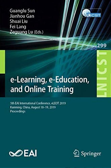 E-Learning, E-Education, And Online Training: 5Th Eai International Conference, Eleot 2019, Kunming, China, August 18-19, 2019, Proceedings-..
