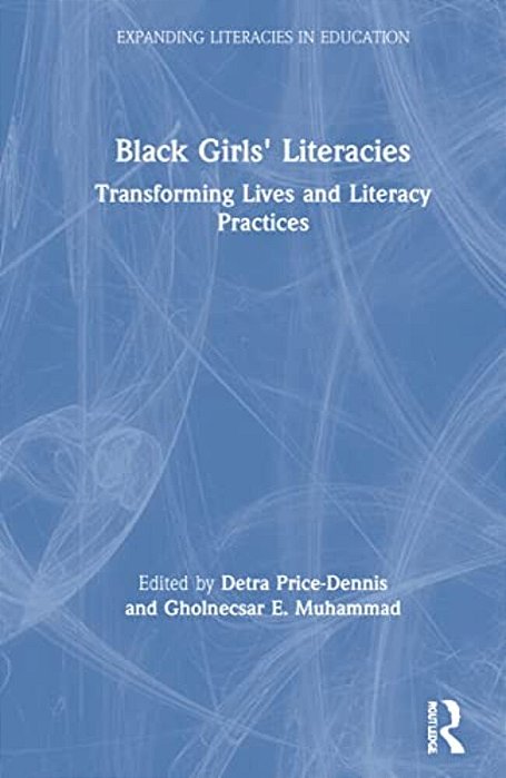 Black Girls' Literacies: Transforming Lives And Literacy Practices-..