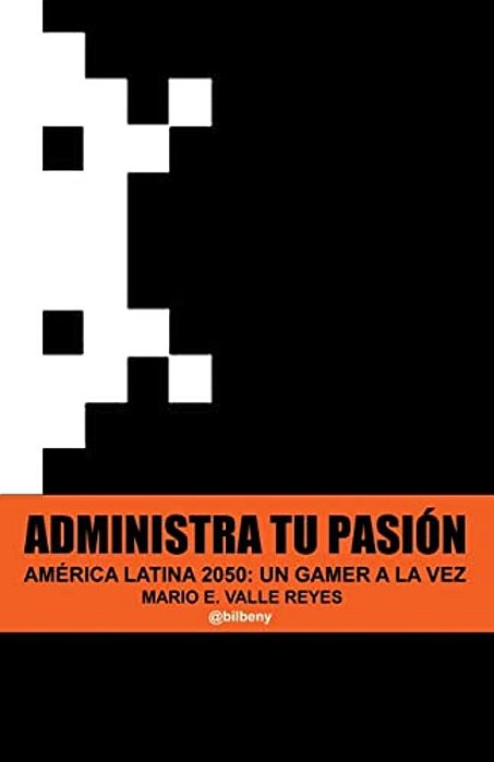 Administra Tu Pasion: America Latina 2050 Un Gamer A La Vez-..