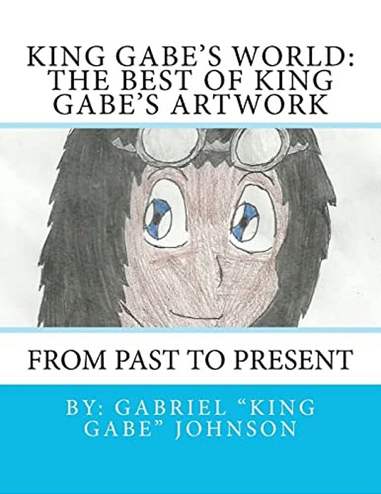 King Gabe's World: The Best Of King Gabe's Artwork-..