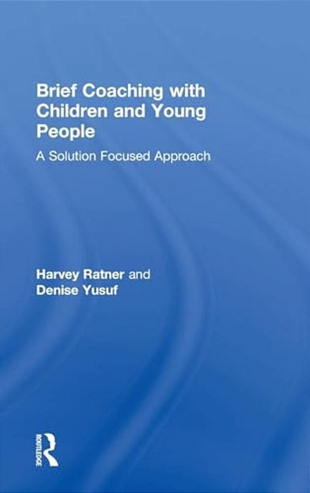 Brief Coaching With Children And Young People: A Solution Focused Approach-..
