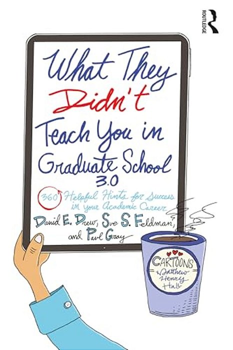What They Didn't Teach You In Graduate School 3.0: 360 Helpful Hints For Success In Your Academic Career-..