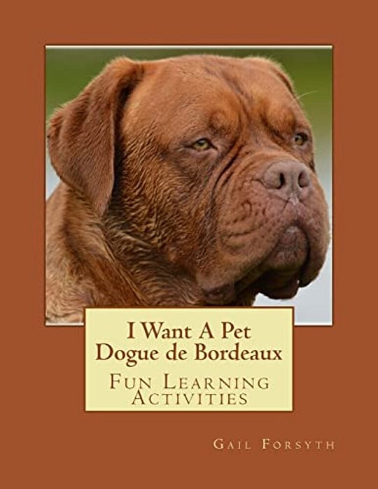 I Want A Pet Dogue De Bordeaux: Fun Learning Activities-..