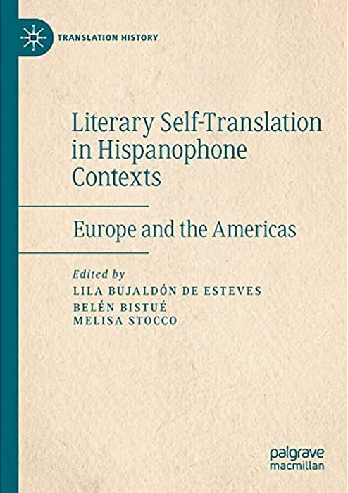 Literary Self-Translation In Hispanophone Contexts - La Autotraducción Literaria En Contextos De Habla Hispana: Europe And The Americas - Europa Y Amé-..