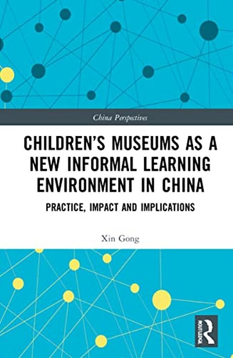 Children's Museums As A New Informal Learning Environment In China: Practice, Impact And Implications-..