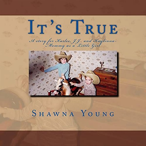 It's True: A Story For Karlee, J. J., And Kaylinna- Mommy As A Little Girl-..
