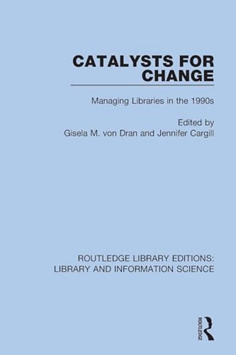 Catalysts For Change: Managing Libraries In The 1990S-..