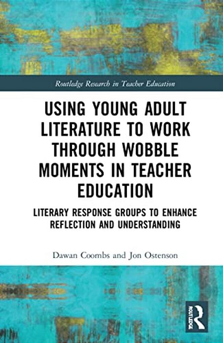 Using Young Adult Literature To Work Through Wobble Moments In Teacher Education: Literary Response Groups To Enhance Reflection And Understanding-..