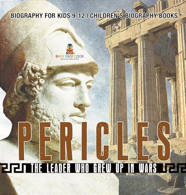 Pericles: The Leader Who Grew Up In Wars - Biography For Kids 9-12 Children's Biography Books-..