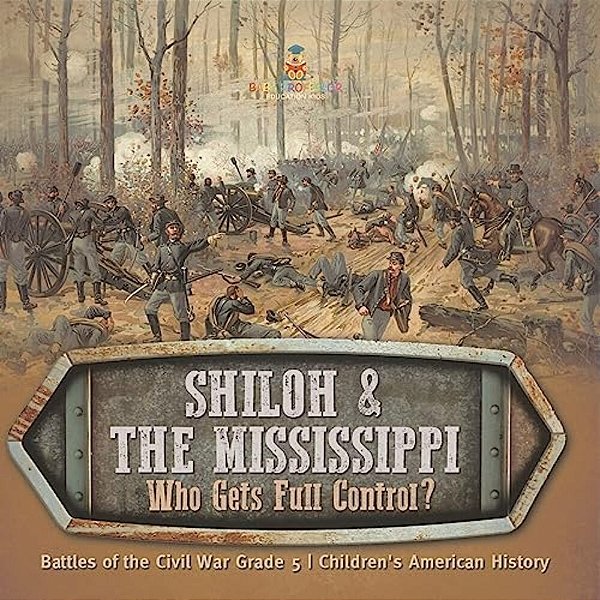 Shiloh & The Mississippi: Who Gets Full Control? Battles Of The Civil War Grade 5 Children's American History-..