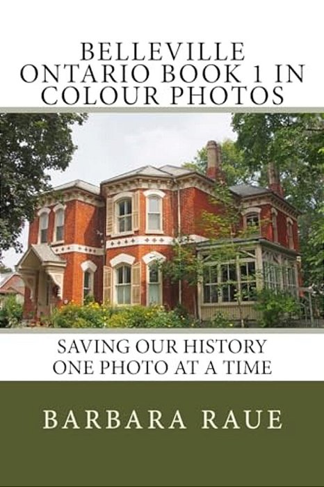 Belleville Ontario Book 1 In Colour Photos: Saving Our History One Photo At A Time-..