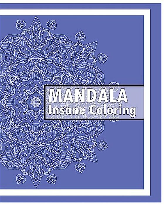 Insane Mandalas Coloring Book: 50 Detailed Mandala Patterns, Coloring Meditation, Use Of Color Techniques, Promote Relaxation, Fun & Funky Coloring B-..