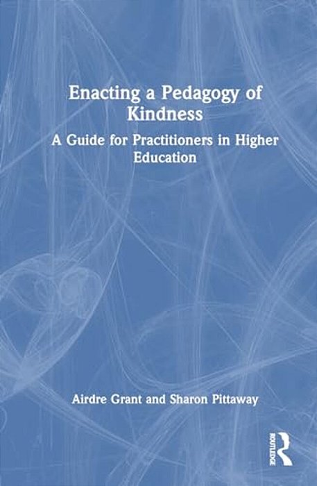 Enacting A Pedagogy Of Kindness: A Guide For Practitioners In Higher Education-..