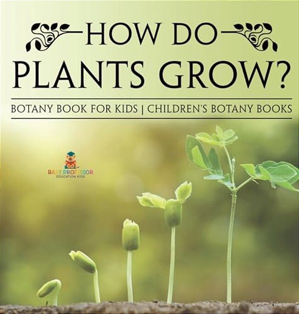 How Do Plants Grow? Botany Book For Kids Children's Botany Books-..