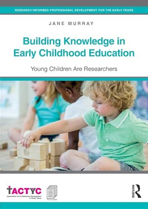 Building Knowledge In Early Childhood Education: Young Children Are Researchers-..