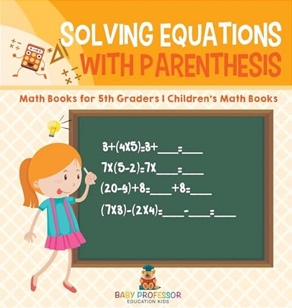 Solving Equations With Parenthesis - Math Books For 5Th Graders Children's Math Books-..