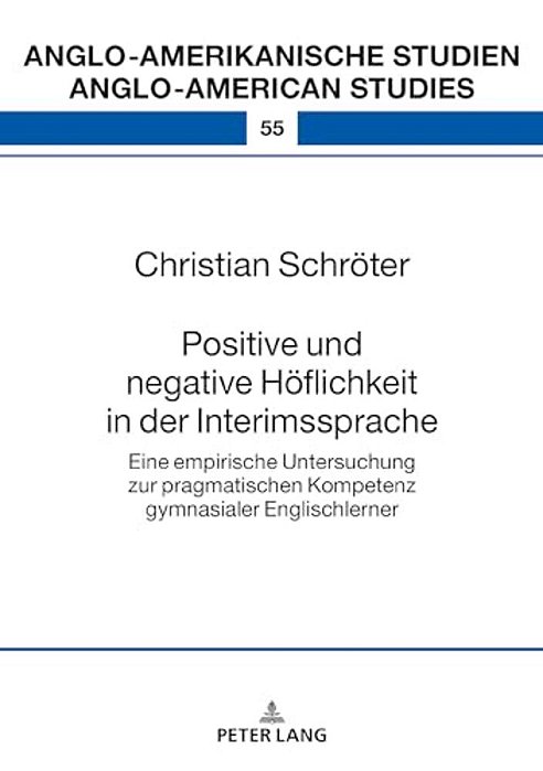 Positive Und Negative Hoeflichkeit In Der Interimssprache: Eine Empirische Untersuchung Zur Pragmatischen Kompetenz Gymnasialer Englischlerner-..