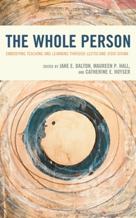 Whole Person: Embodying Teaching And Learning Through Lectio And Visio Divina-..