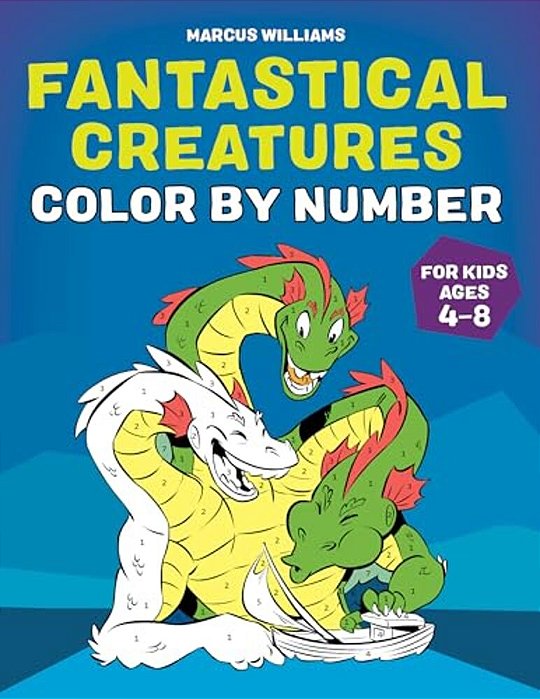 Fantastical Creatures Color By Number: For Kids Ages 4-8-..