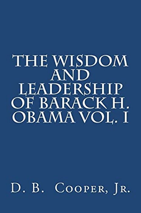 The Wisdom And Leadership Of Barack H. Obama, Vol. I-..