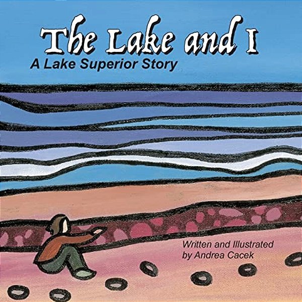 The Lake And I: A Lake Superior Story-..